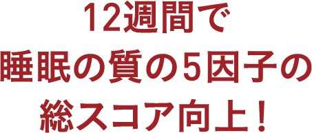 12週間で睡眠の質の5因子の総スコア向上！